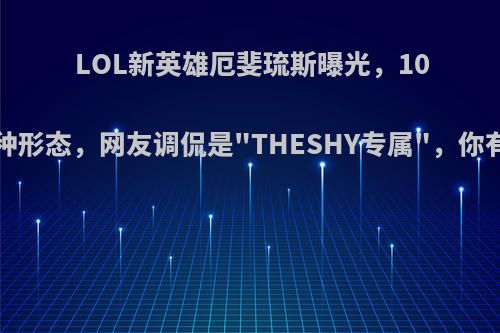 LOL新英雄厄斐琉斯曝光，10个技能5种形态，网友调侃是