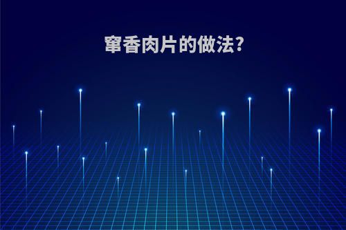 窜香肉片的做法?
