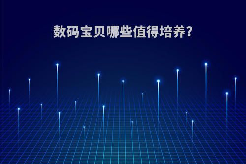 数码宝贝哪些值得培养?