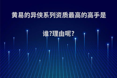 黄易的异侠系列资质最高的高手是谁?理由呢?