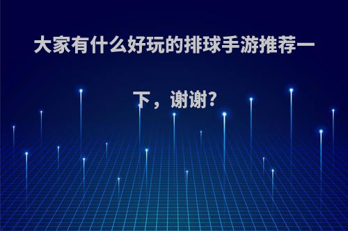 大家有什么好玩的排球手游推荐一下，谢谢?