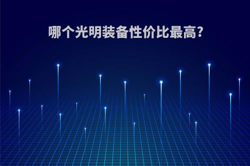 哪个光明装备性价比最高?