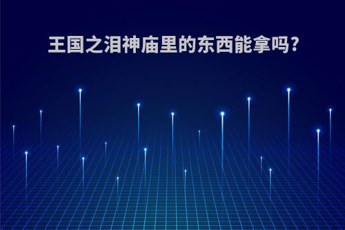 王国之泪神庙里的东西能拿吗?