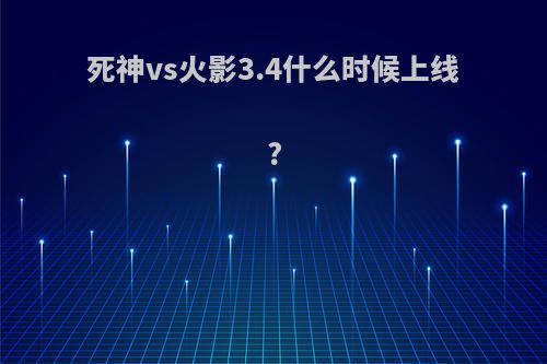 死神vs火影3.4什么时候上线?