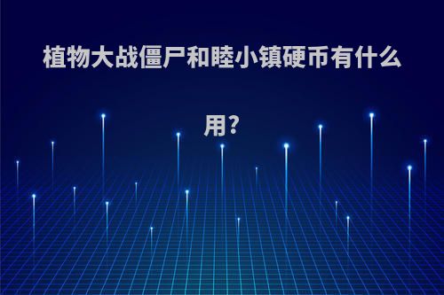 植物大战僵尸和睦小镇硬币有什么用?