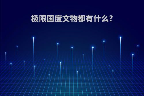 极限国度文物都有什么?