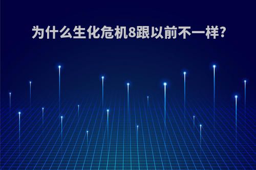 为什么生化危机8跟以前不一样?