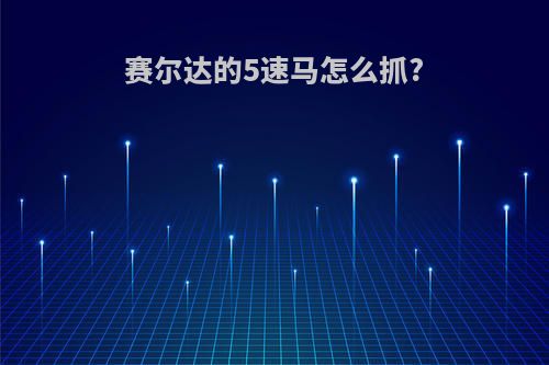 赛尔达的5速马怎么抓?