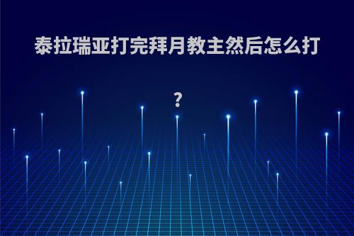 泰拉瑞亚打完拜月教主然后怎么打?