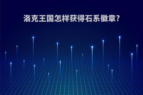 洛克王国怎样获得石系徽章?