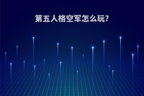 第五人格空军怎么玩?