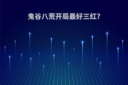 鬼谷八荒开局最好三红?