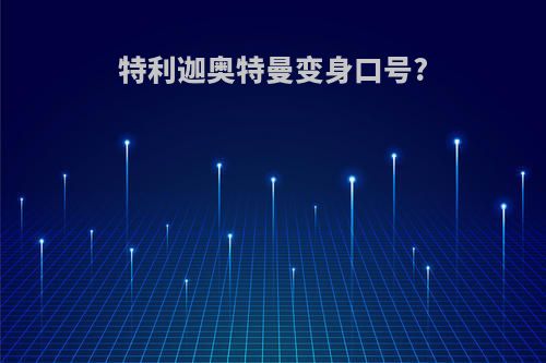 特利迦奥特曼变身口号?