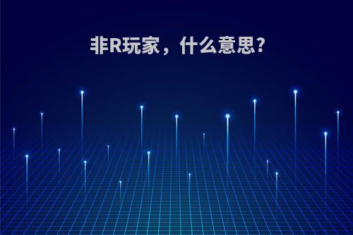 非R玩家，什么意思?