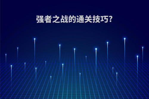 强者之战的通关技巧?