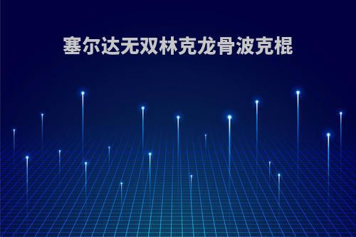 塞尔达无双林克龙骨波克棍