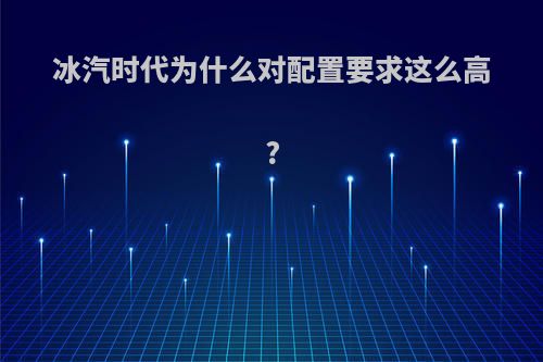 冰汽时代为什么对配置要求这么高?
