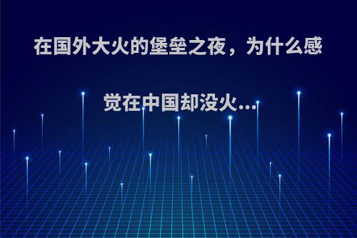 在国外大火的堡垒之夜，为什么感觉在中国却没火...