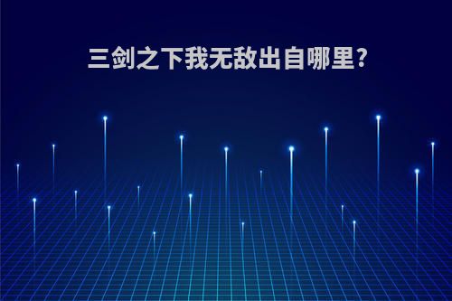 三剑之下我无敌出自哪里?