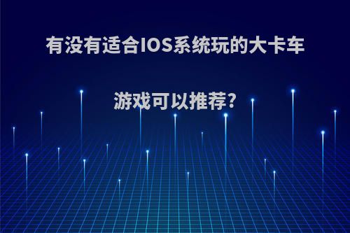 有没有适合IOS系统玩的大卡车游戏可以推荐?