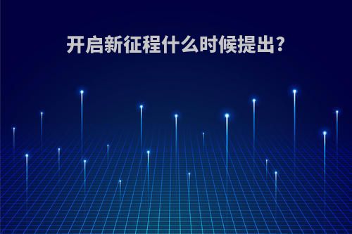 开启新征程什么时候提出?
