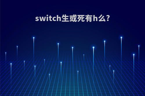 switch生或死有h么?