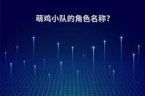 萌鸡小队的角色名称?