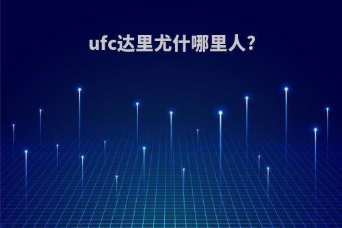 ufc达里尤什哪里人?