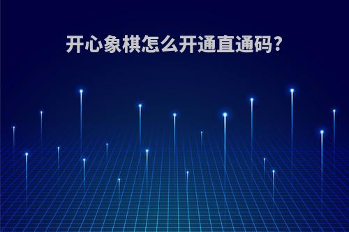 开心象棋怎么开通直通码?