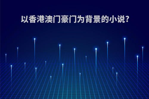 以香港澳门豪门为背景的小说?