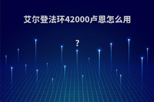 艾尔登法环42000卢恩怎么用?