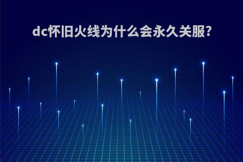 dc怀旧火线为什么会永久关服?