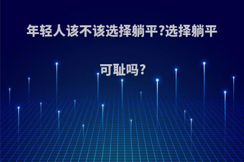 年轻人该不该选择躺平?选择躺平可耻吗?