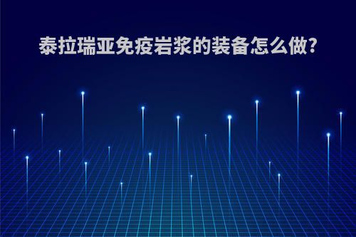 泰拉瑞亚免疫岩浆的装备怎么做?