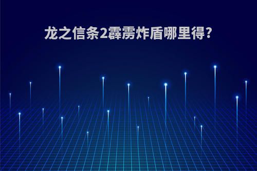 龙之信条2霹雳炸盾哪里得?