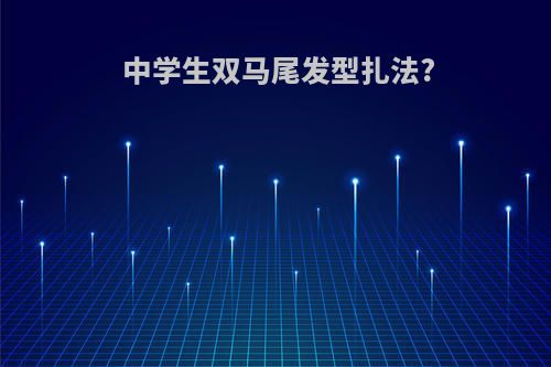 中学生双马尾发型扎法?