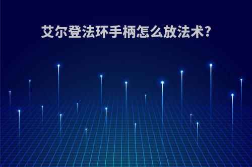 艾尔登法环手柄怎么放法术?