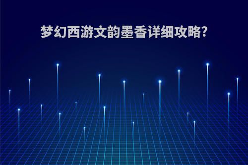 梦幻西游文韵墨香详细攻略?