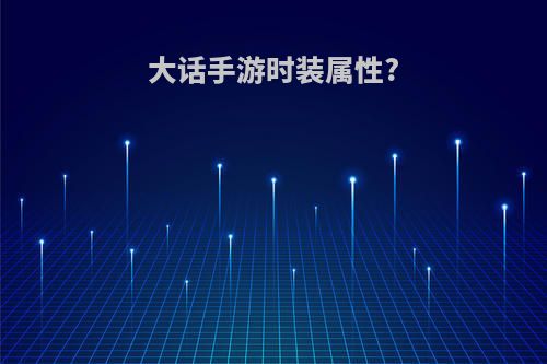 大话手游时装属性?