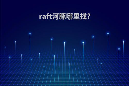raft河豚哪里找?