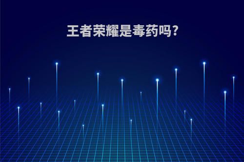 王者荣耀是毒药吗?