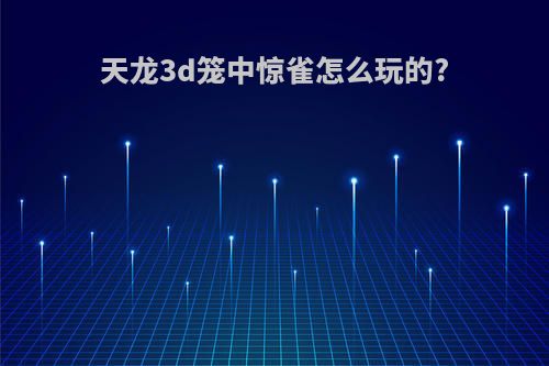 天龙3d笼中惊雀怎么玩的?
