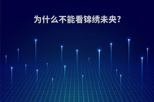 为什么不能看锦绣未央?