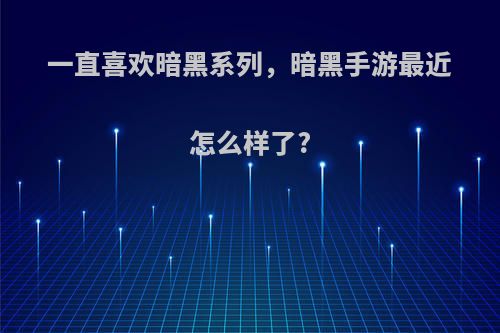 一直喜欢暗黑系列，暗黑手游最近怎么样了?