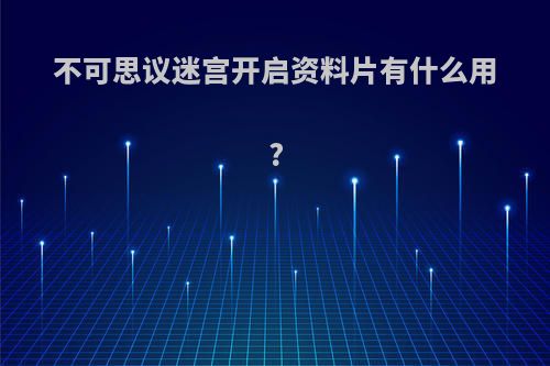 不可思议迷宫开启资料片有什么用?