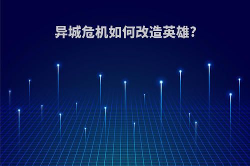 异城危机如何改造英雄?
