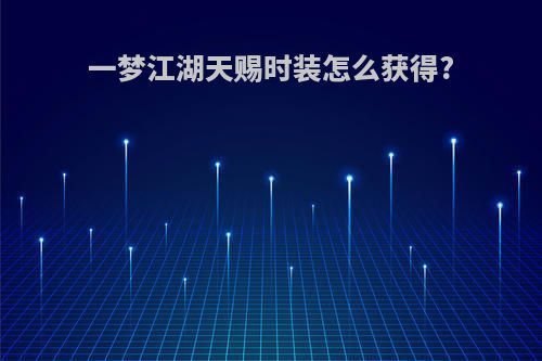 一梦江湖天赐时装怎么获得?