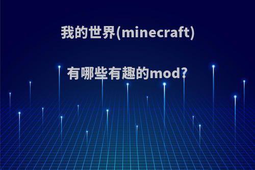 我的世界(minecraft)有哪些有趣的mod?