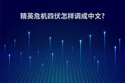 精英危机四伏怎样调成中文?