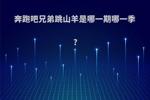 奔跑吧兄弟跳山羊是哪一期哪一季?